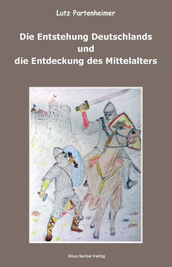 Lutz Partenheimer - Die Entstehung Deutschlands und die Entdeckung des Mittelalters, © Klaus Becker Verlag, Potsdam